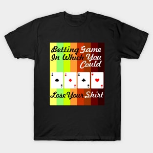 betting game in which you could lose your shirt T-Shirt